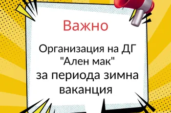 Организация на ДГ “Ален мак” за периода зимна ваканция